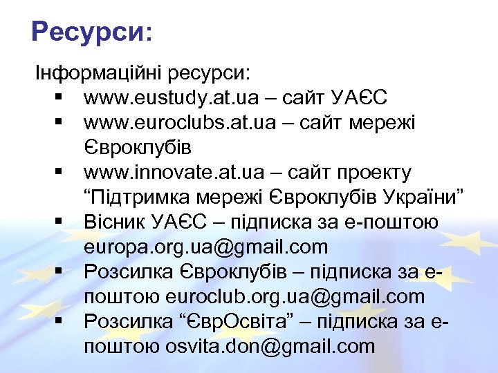 Ресурси: Інформаційні ресурси: § www. eustudy. at. ua – сайт УАЄС § www. euroclubs.