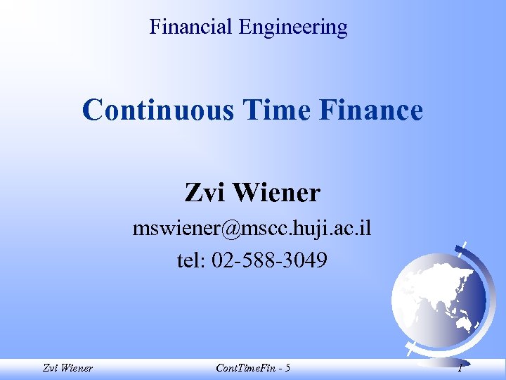 Financial Engineering Continuous Time Finance Zvi Wiener mswiener@mscc. huji. ac. il tel: 02 -588