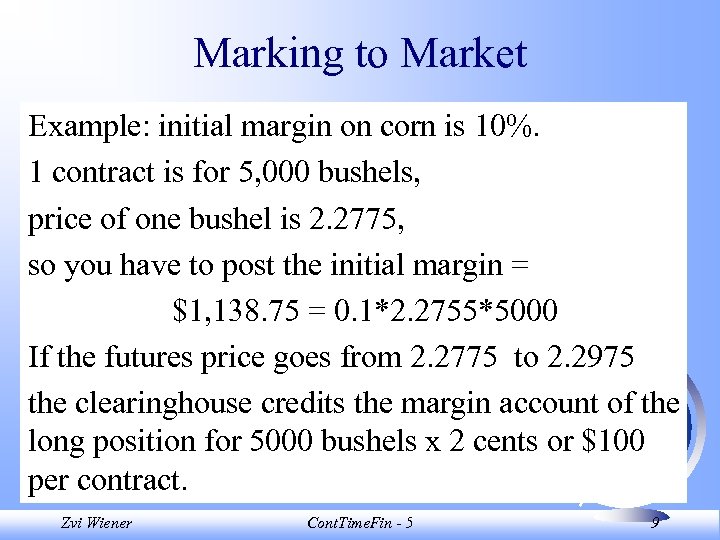 Marking to Market Example: initial margin on corn is 10%. 1 contract is for