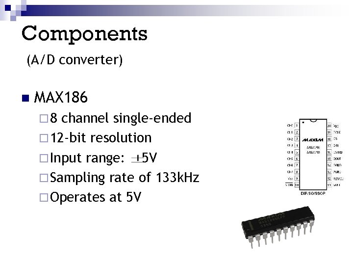 Components (A/D converter) n MAX 186 ¨ 8 channel single-ended ¨ 12 -bit resolution