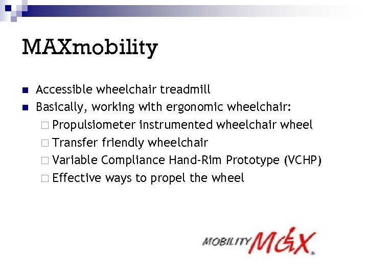 MAXmobility n n Accessible wheelchair treadmill Basically, working with ergonomic wheelchair: ¨ Propulsiometer instrumented
