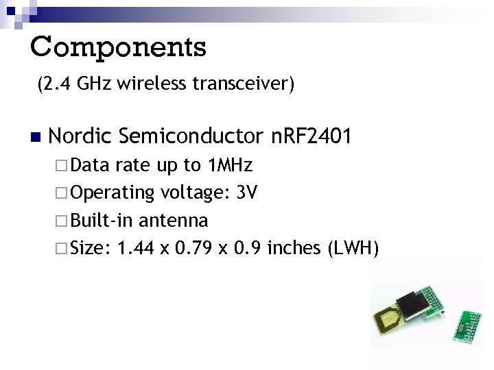 Components (2. 4 GHz wireless transceiver) n Nordic Semiconductor n. RF 2401 ¨ Data