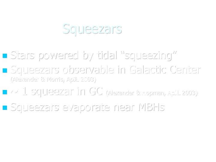 Squeezars Stars powered by tidal “squeezing” Squeezars observable in Galactic Center (Alexander & Morris,