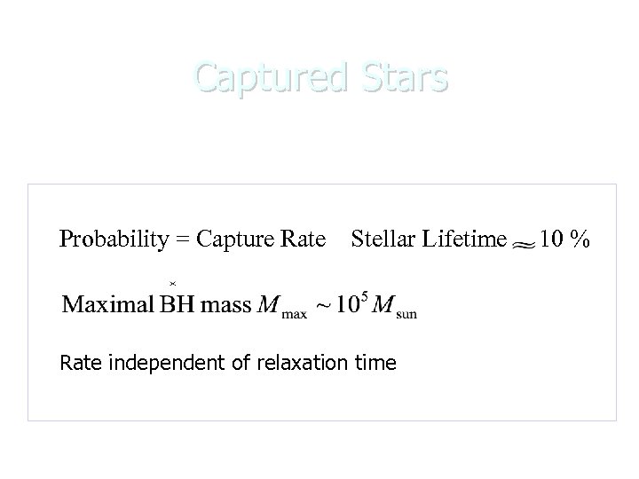 Captured Stars Probability = Capture Rate Stellar Lifetime 10 % Rate independent of relaxation