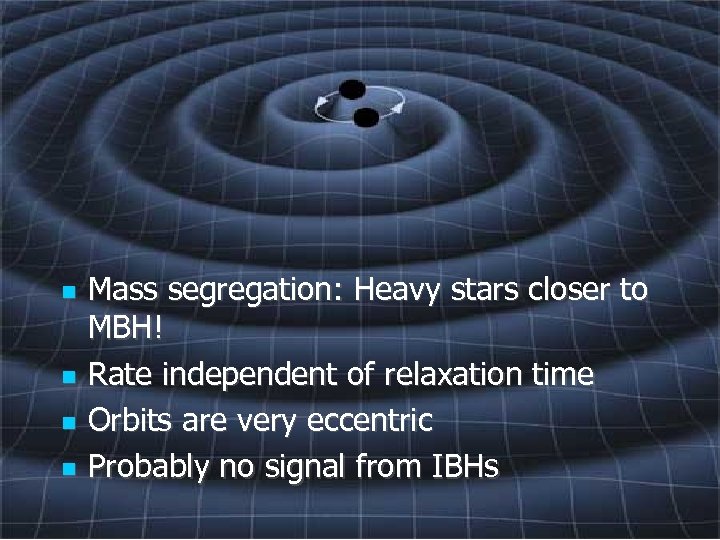  Mass segregation: Heavy stars closer to MBH! Rate independent of relaxation time Orbits