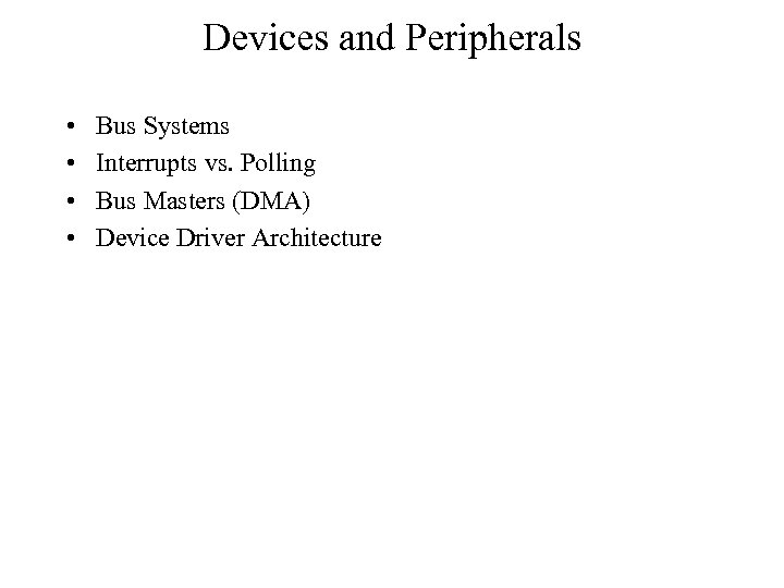 Devices and Peripherals • • Bus Systems Interrupts vs. Polling Bus Masters (DMA) Device