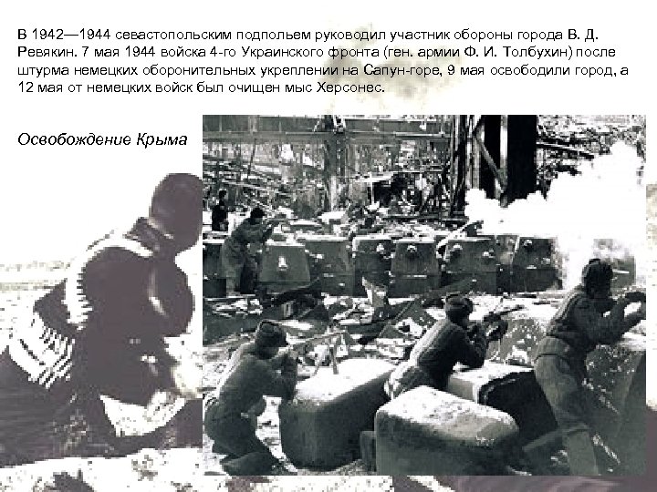 В 1942— 1944 севастопольским подпольем руководил участник обороны города В. Д. Ревякин. 7 мая