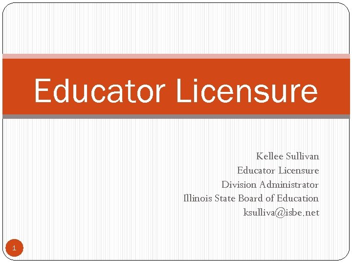 Educator Licensure Kellee Sullivan Educator Licensure Division Administrator Illinois State Board of Education ksulliva@isbe.