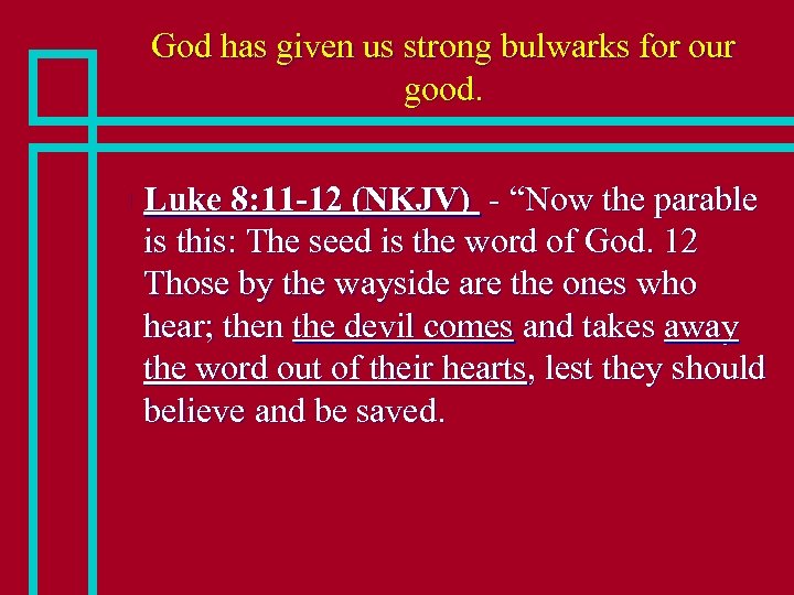 God has given us strong bulwarks for our good. n Luke 8: 11 -12