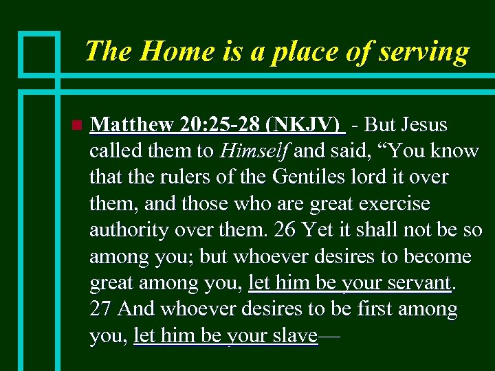 The Home is a place of serving n Matthew 20: 25 -28 (NKJV) -