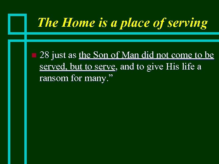 The Home is a place of serving n 28 just as the Son of