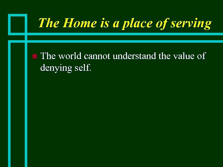 The Home is a place of serving n The world cannot understand the value