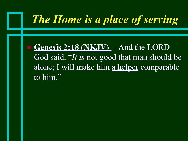 The Home is a place of serving n Genesis 2: 18 (NKJV) - And