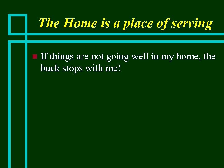 The Home is a place of serving n If things are not going well