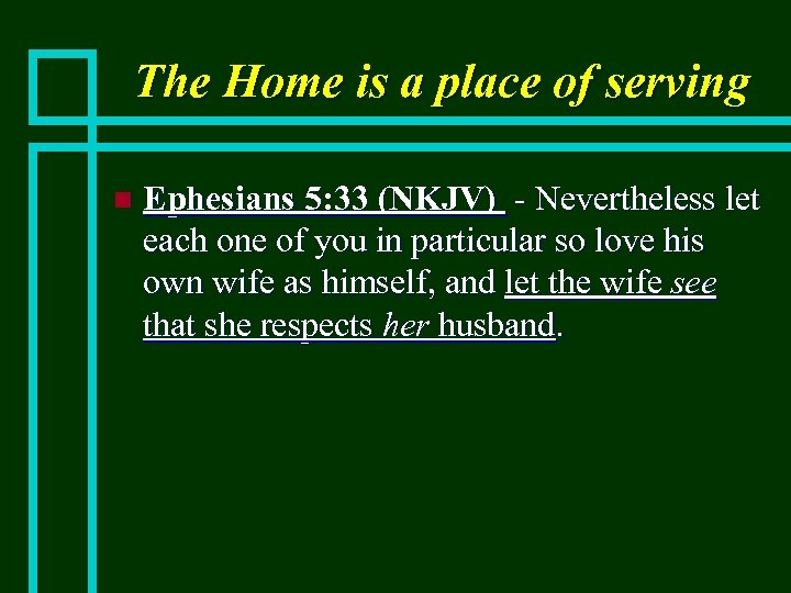 The Home is a place of serving n Ephesians 5: 33 (NKJV) - Nevertheless