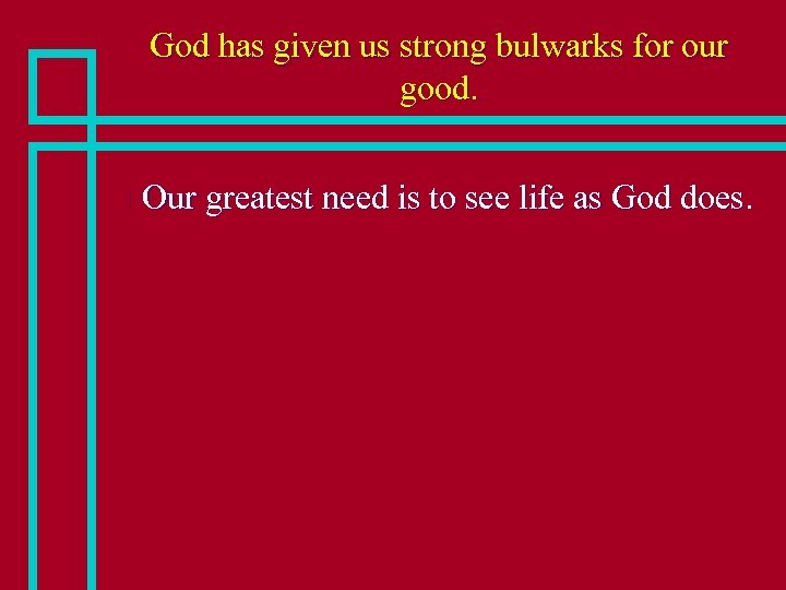 God has given us strong bulwarks for our good. n Our greatest need is