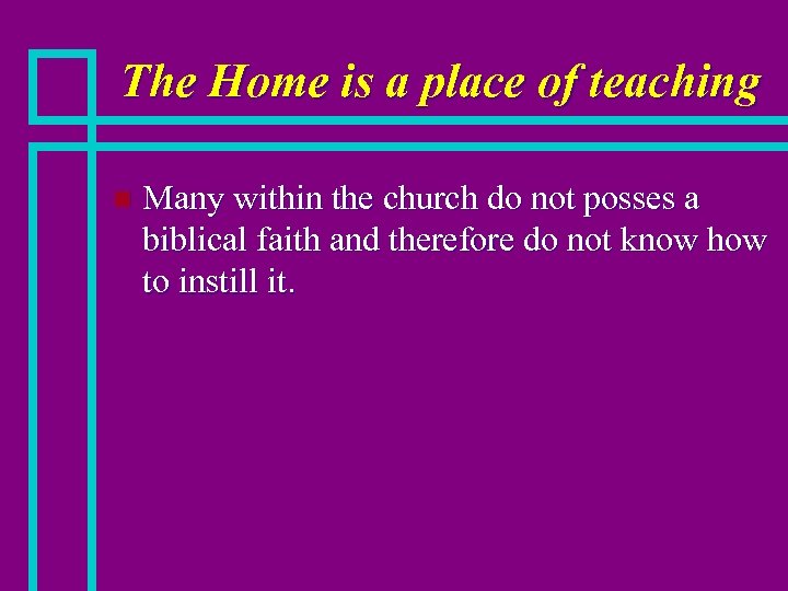 The Home is a place of teaching n Many within the church do not