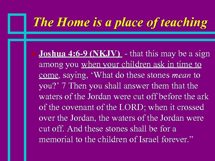 The Home is a place of teaching n Joshua 4: 6 -9 (NKJV) -