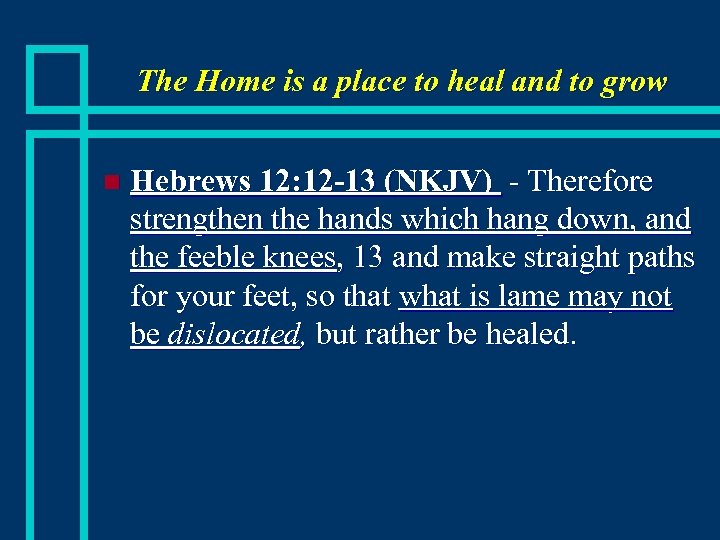 The Home is a place to heal and to grow n Hebrews 12: 12