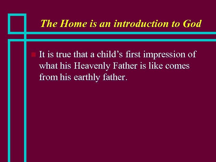 The Home is an introduction to God n It is true that a child’s