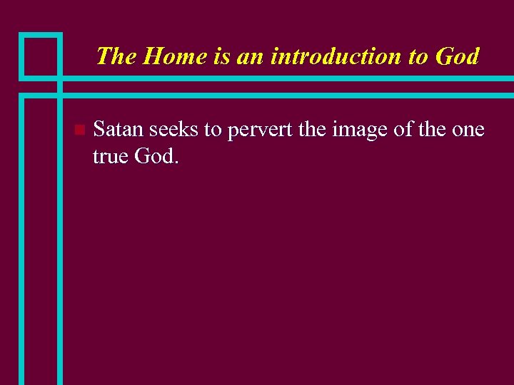 The Home is an introduction to God n Satan seeks to pervert the image