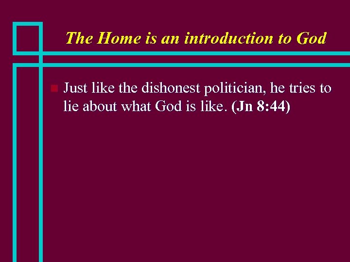 The Home is an introduction to God n Just like the dishonest politician, he