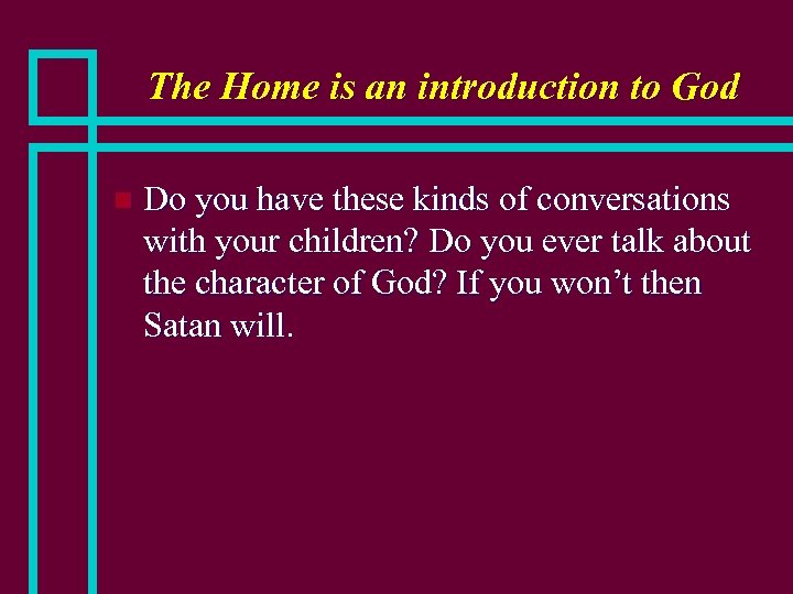 The Home is an introduction to God n Do you have these kinds of