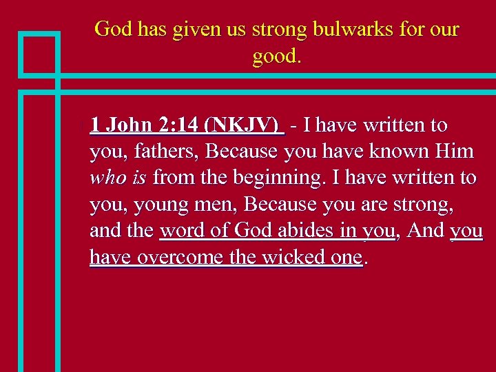 God has given us strong bulwarks for our good. n 1 John 2: 14