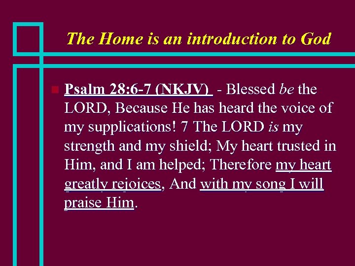 The Home is an introduction to God n Psalm 28: 6 -7 (NKJV) -