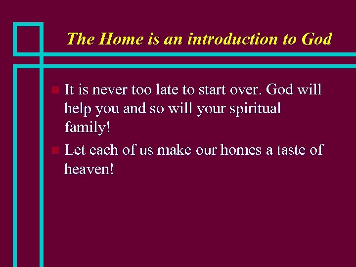 The Home is an introduction to God It is never too late to start