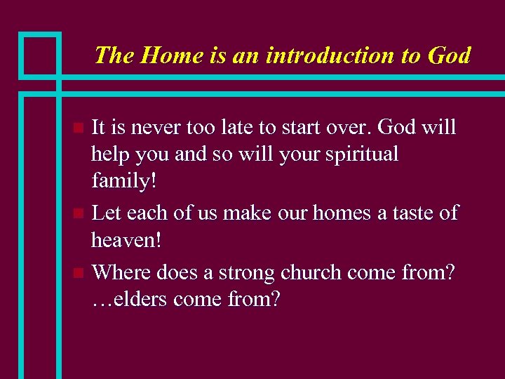 The Home is an introduction to God It is never too late to start