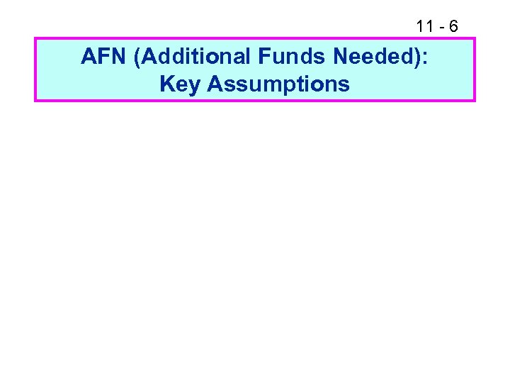 11 - 6 AFN (Additional Funds Needed): Key Assumptions 