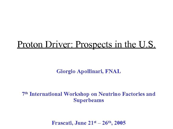 Proton Driver: Prospects in the U. S. Giorgio Apollinari, FNAL 7 th International Workshop