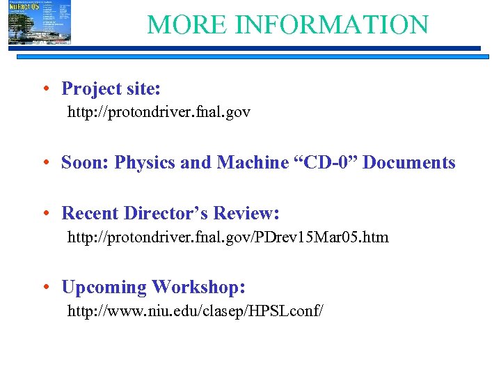 MORE INFORMATION • Project site: http: //protondriver. fnal. gov • Soon: Physics and Machine