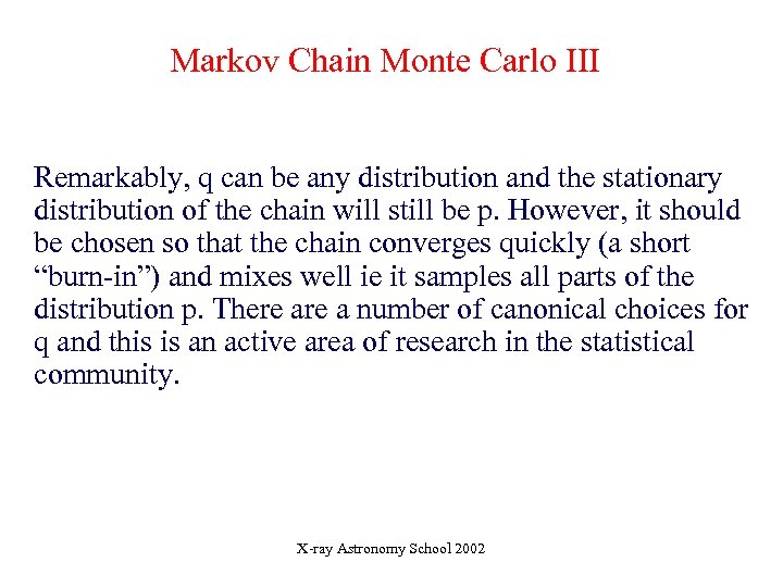 Markov Chain Monte Carlo III Remarkably, q can be any distribution and the stationary