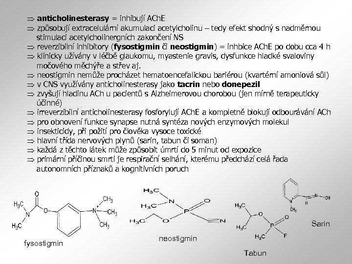 anticholinesterasy = inhibují ACh. E způsobují extracelulární akumulaci acetylcholinu – tedy efekt shodný