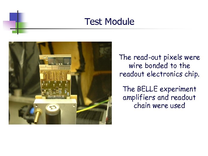 Test Module The read-out pixels were wire bonded to the readout electronics chip. The