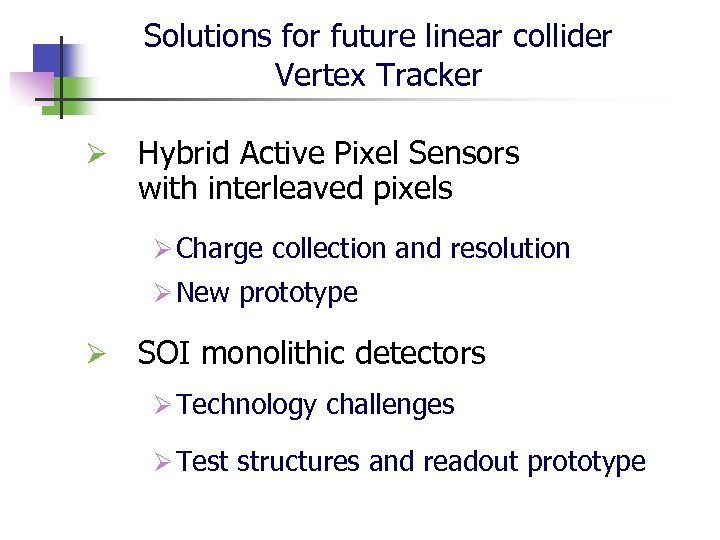 Solutions for future linear collider Vertex Tracker Ø Hybrid Active Pixel Sensors with interleaved