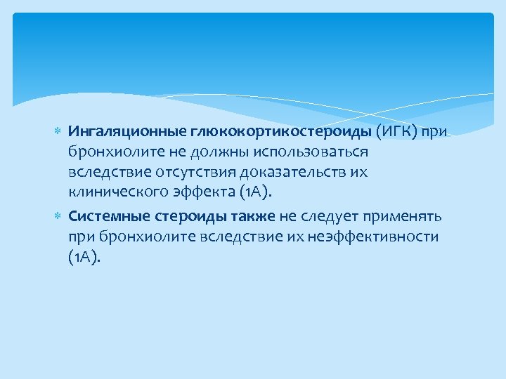  Ингаляционные глюкокортикостероиды (ИГК) при бронхиолите не должны использоваться вследствие отсутствия доказательств их клинического