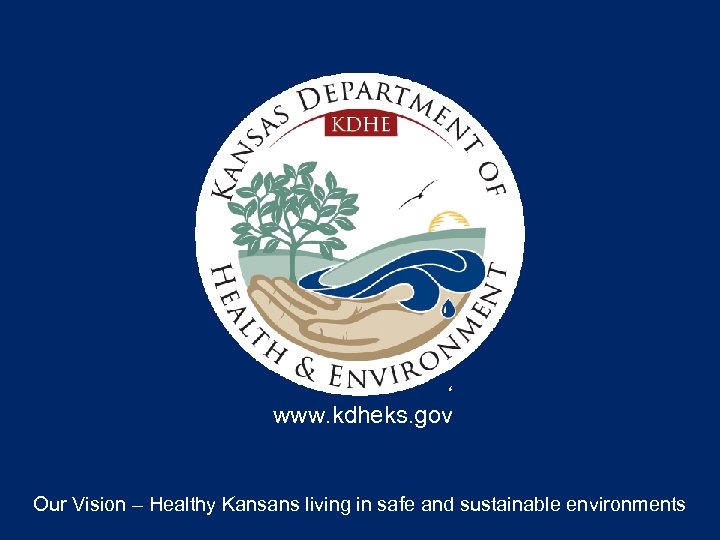 www. kdheks. gov Our Vision – Healthy Kansans living in safe and sustainable environments