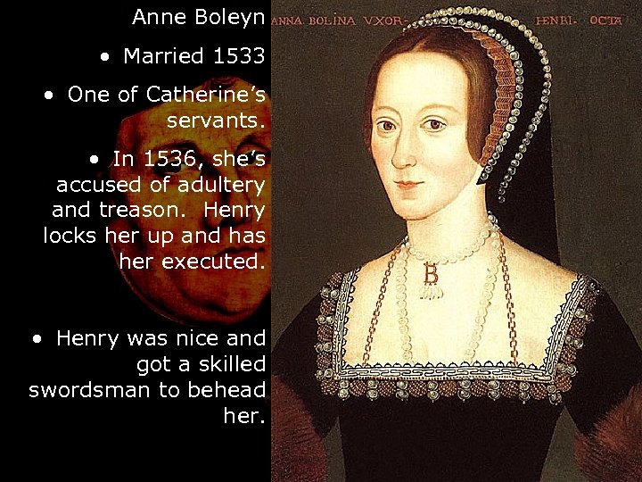 Anne Boleyn • Married 1533 • One of Catherine’s servants. • In 1536, she’s