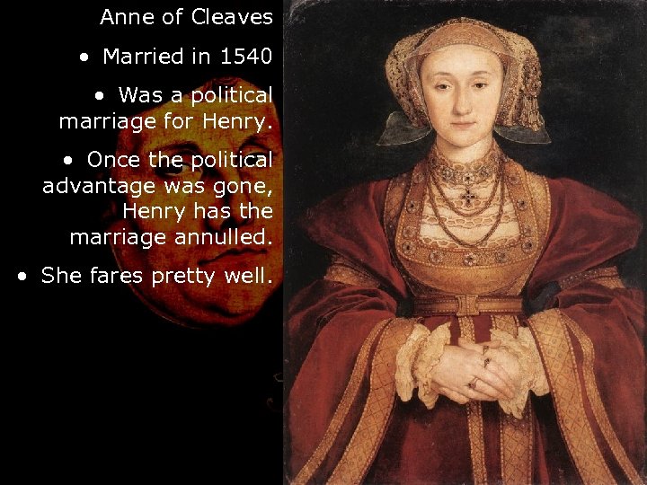 Anne of Cleaves • Married in 1540 • Was a political marriage for Henry.