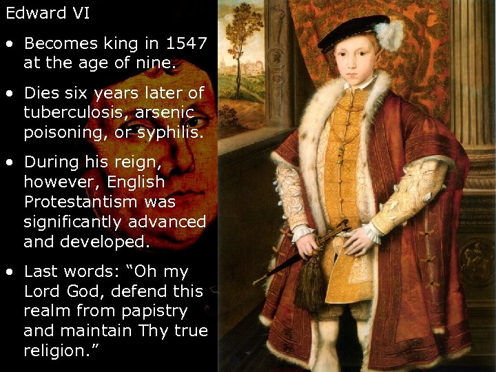 Edward VI • Becomes king in 1547 at the age of nine. • Dies