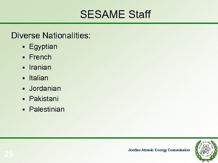 SESAME Staff Diverse Nationalities: § § § § 29 Egyptian French Iranian Italian Jordanian