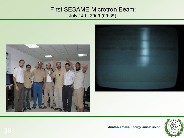  First SESAME Microtron Beam: July 14 th, 2009 (00: 35) 38 Jordan Atomic