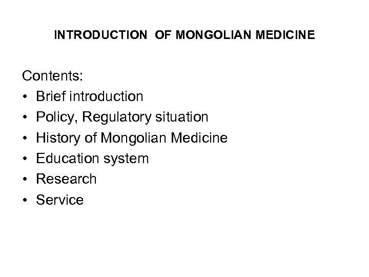 INTRODUCTION OF MONGOLIAN MEDICINE Contents: • Brief introduction • Policy, Regulatory situation • History