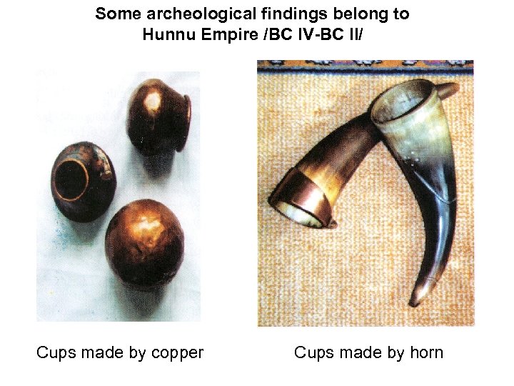 Some archeological findings belong to Hunnu Empire /BC IV-BC II/ Cups made by copper