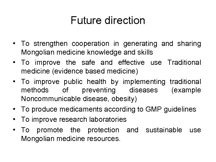 Future direction • To strengthen cooperation in generating and sharing Mongolian medicine knowledge and