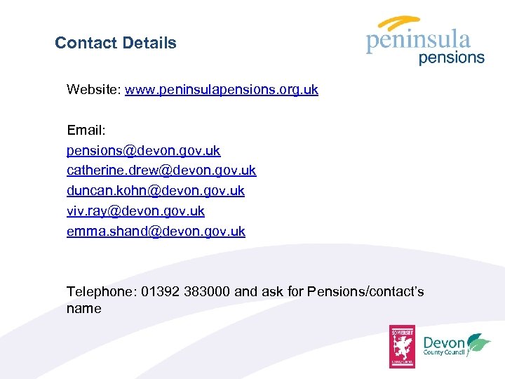 Contact Details Website: www. peninsulapensions. org. uk Email: pensions@devon. gov. uk catherine. drew@devon. gov.