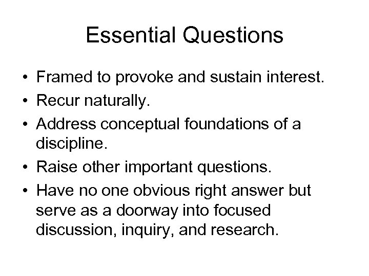 Essential Questions • Framed to provoke and sustain interest. • Recur naturally. • Address